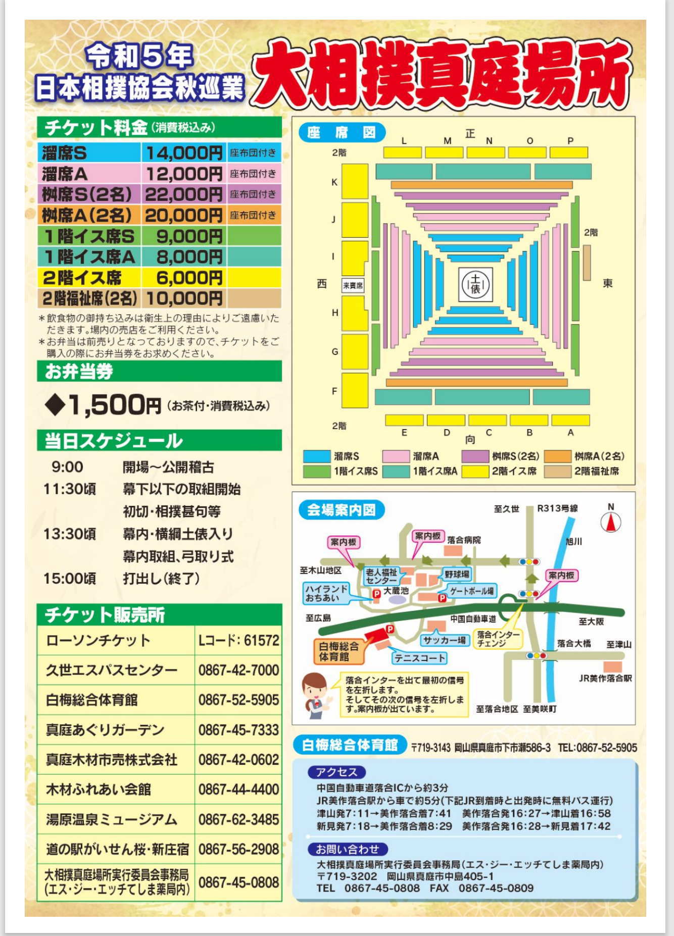 当日スケジュール/9:00開場、公開稽古11:30幕下以下の取組み開始、初切、相撲甚句13:30幕内、横綱土俵入り、幕内取組み、弓取式15:00打出し（終了）、チケット販売所、ローソンチケット、久世エスパスセンター0867-42-7000、白梅総合体育館0867-52-5905、真庭あぐりガーデン0867-45-7333、真庭木材市売株式会社0867-42-0602、木材すれあい会館0867-44-4400、道の駅がいせん桜・新庄宿0867-56-2908、湯原温泉ミュージアム0867-62-3485、大相撲真庭場所実行委員会事務局（エス・ジー・エッチてしま薬局）0867-42-0808